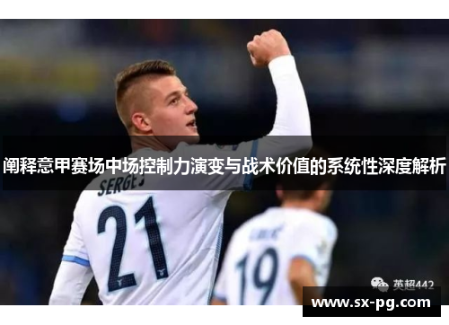 阐释意甲赛场中场控制力演变与战术价值的系统性深度解析
