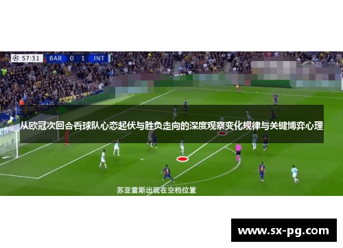 从欧冠次回合看球队心态起伏与胜负走向的深度观察变化规律与关键博弈心理