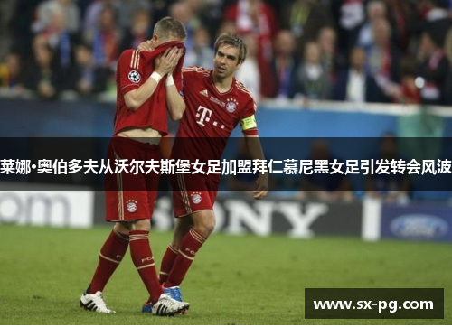 莱娜·奥伯多夫从沃尔夫斯堡女足加盟拜仁慕尼黑女足引发转会风波